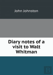 Diary Notes Of A Visit To Walt Whitman