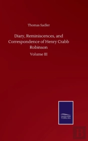 Diary, Reminiscences, And Correspondence Of Henry Crabb Robinson