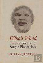 Dibiaâ€™S World: Life On An Early Sugar Plantation