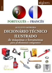 Dicionário Técnico Ilustrado Português/Francês de Máquinas e Ferramentas para Profissionais Emigrantes