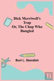 Dick Merriwell'S Trap Or, The Chap Who B