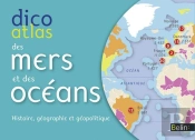 Dico Atlas Des Mers Et Océans ; Histoire, Géographie Et Géopolitique