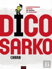 Dico Sarko ; L'Indispensable Manuel De Survie En Sarkozie