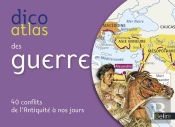 Dicoatlas Des Guerres ; 40 Conflits Marquants De L'Antiquité À Nos Jours
