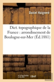 Dict. Topographique De La France : Arrondissement De Boulogne-Sur-Mer (Éd.1881)