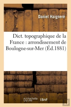 Bertrand.pt - Dict. Topographique De La France : Arrondissement De Boulogne-Sur-Mer (Éd.1881)