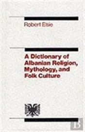 Dictionary Of Albanian Religion, Mythology And Folk Culture