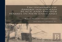 Dictionary Of American-Indian Place And Proper Names In New England; With Many Interpretations, Etc.