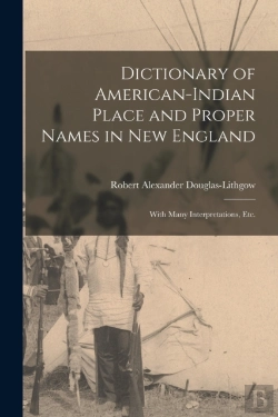 Bertrand.pt - Dictionary Of American-Indian Place And Proper Names In New England; With Many Interpretations, Etc.