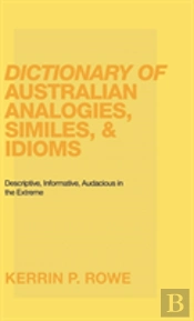 Dictionary Of Australian Analogies, Similes, & Idioms