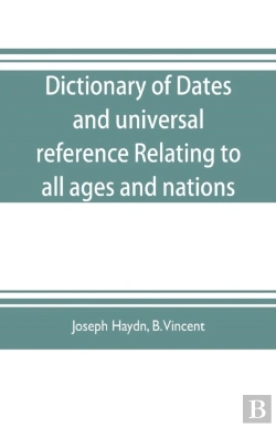 Bertrand.pt - Dictionary Of Dates, And Universal Reference, Relating To All Ages And Nations; Comprehending Every Remarkable Occurrence Ancient And Modern The Foundation, Laws, And Governments Of Countries-Their Pr
