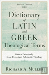 Dictionary Of Latin And Greek Theological Terms Â€“ Drawn Principally From Protestant Scholastic Theology