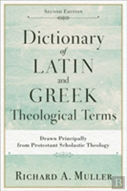 Bertrand.pt - Dictionary Of Latin And Greek Theological Terms Â€“ Drawn Principally From Protestant Scholastic Theology