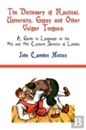 Dictionary Of Nautical, University, Gypsy And Other Vulgar Tongues