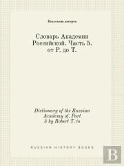 Dictionary Of The Russian Academy Of. Part 5 By Robert T. To