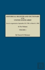 Dictionary Of The United States Army, From Its Organization, September 29, 1789, To March 2, 1903. In Two Volumes. Volume 1