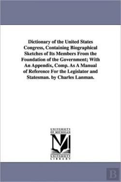 Bertrand.pt - Dictionary Of The United States Congress, Containing Biographical Sketches Of Its Members From The Foundation Of The Government; With An Appendix, Comp. As A Manual Of Reference For The Legislator And