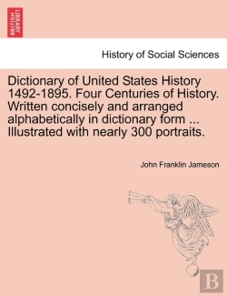 Bertrand.pt - Dictionary Of United States History 1492-1895. Four Centuries Of History. Written Concisely And Arranged Alphabetically In Dictionary Form ... Illustrated With Nearly 300 Portraits.