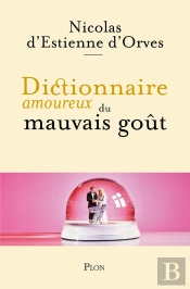 Dictionnaire Amoureux : Dictionnaire Amoureux Du Mauvais Goût