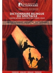 Dictionnaire Bilingue Du Spectacle (Théâtre, Musique, Danse, Music-Hall, Cabaret, Cirque) ; Entertainment Industry Dictionary (Theater, Music, Dance, Music-Hall, Cabaret, Circus)