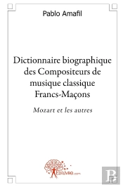Dictionnaire Biographique Des Compositeurs De Musique Classique Francs-Maçons : Mozart Et Les Autres