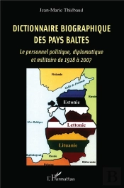 Dictionnaire Biographique Des Pays Baltes ; Le Personnel Politique, Diplomatique Et Militaire De 1918 À 2007