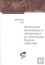 Dictionnaire Biographique Et Geographique Du Nationalisme Francais, 1880-1900