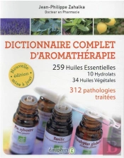 Dictionnaire Complet D'Aromathérapie ; 259 Huiles Essentielles, 10 Hydrolats, 34 Huiles Végétales ; 312 Pathologies Traitées