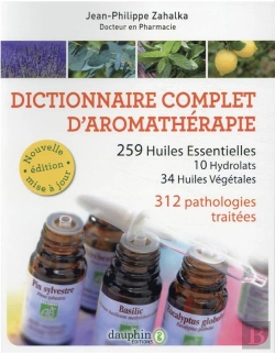 Bertrand.pt - Dictionnaire Complet D'Aromathérapie ; 259 Huiles Essentielles, 10 Hydrolats, 34 Huiles Végétales ; 312 Pathologies Traitées