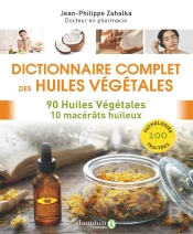 Dictionnaire Complet Des Huiles Végétales : 90 Huiles Végétales, 10 Macérâts Huileux