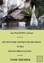 Dictionnaire Critique Des Reliques Et Des Images Miraculeuses Tome 1