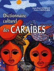 Dictionnaire Culturel Caraïbes - Histoire, Littérature, Arts Plastiques, Musique, Traditions Populaires, Biographies