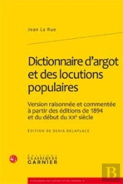 Dictionnaire D'Argot Et Des Locutions Populaires ; Version Raisonnée Et Commentée À Partir Des Éditions De 1894 Et Du Début Du Xx Siècle