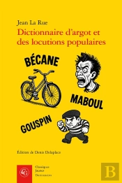 Dictionnaire D'Argot Et Des Locutions Populaires : Version Raisonnée Et Commentée À Partir Des Éditions De 1894 Et Du Début Du Xxe Siècle