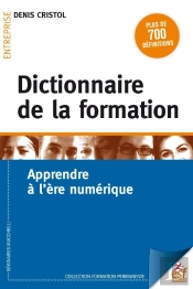 Dictionnaire De La Formation ; Apprendre À L'Ère Numérique