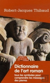 Dictionnaire De L'Art Roman ; Tous Les Symboles Pour Comprendre Les Messages Des Pierres