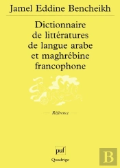 Dictionnaire De Littérature De Langue Arabe Et Maghrébine Francophone