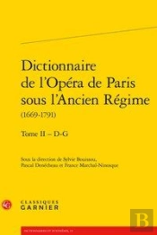 Dictionnaire De L'Opera De Paris Sous L'Ancien Regime (1669-1791). Tome Ii - D-G