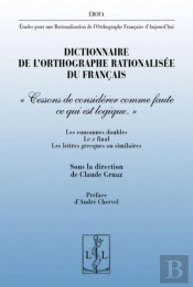 Dictionnaire De L'Orthographe Rationalisee Du Francais - 'Cessons De Considerer Comme Faute Ce Qui E