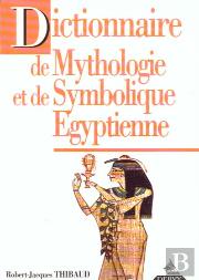 Dictionnaire De Mythologie Et De Symbolique Egyptienne