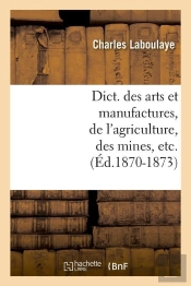 Dictionnaire Des Arts Et Manufactures Edition 1870 1873