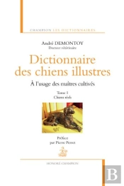 Dictionnaire Des Chiens Illustres À L'Usage Des Maîtres Cultivés Tome 1 ; Chiens Réels
