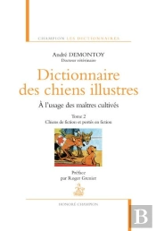Dictionnaire Des Chiens Illustres, À L'Usage Des Maîtres Cultivés Tome 2 ; Chiens De Fiction Et Portés En Fiction