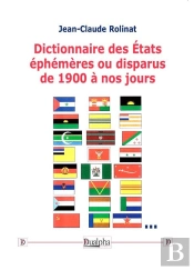 Dictionnaire Des États Éphémères Ou Disparus De 1900 À Nos Jours