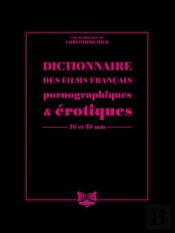 Dictionnaire Des Films Français Pornographiques & Érotiques ; 16 Et 35 Mm