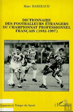 Bertrand.pt - Dictionnaire Des Footballeurs Etrangers Du Championnat Professionnel Francais, 1932-1997