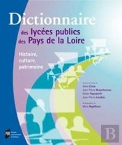 Dictionnaire Des Lycées Des Pays De La Loire ; Histoire, Culture, Patrimoine