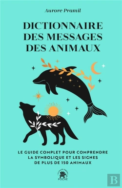 Bertrand.pt - Dictionnaire Des Messages Des Animaux : Le Guide Complet Pour Comprendre La Symbolique Et Les Signes De Plus De 150 Animaux