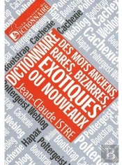 Dictionnaire Des Mots Anciens, Rares, Bizarres, Exotiques Ou Nouveaux
