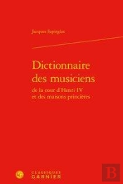Dictionnaire Des Musiciens De La Cour D'Henri Iv Et Des Maisons Princières